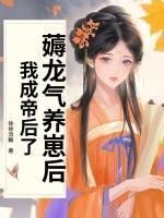 薅龙气养崽后，我成帝后了！