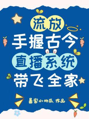 流放？手握古今直播系统带飞全家