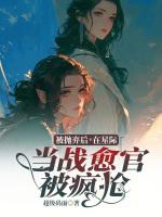 被抛弃后，在星际当战愈官被疯抢