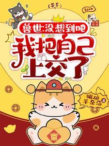 兽世：没想到吧，我把自己上交了