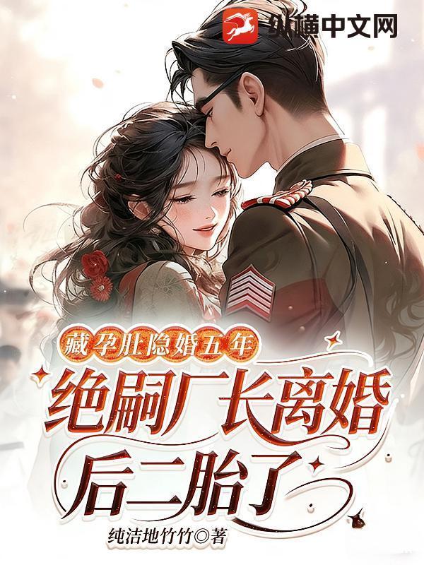 藏孕肚隐婚五年！绝嗣厂长离婚后二胎了