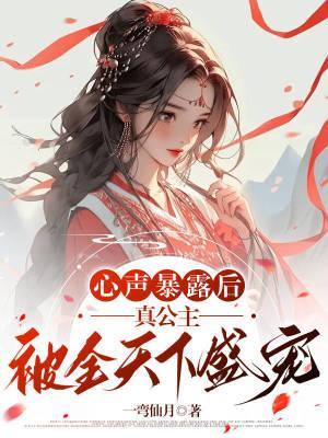 心声暴露后，真公主被全天下盛宠
